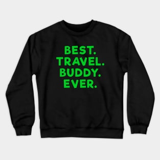 best travel buddy ever Green Crewneck Sweatshirt